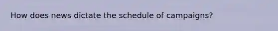 How does news dictate the schedule of campaigns?