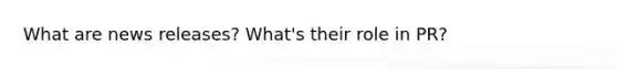 What are news releases? What's their role in PR?