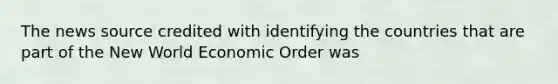 The news source credited with identifying the countries that are part of the New World Economic Order was