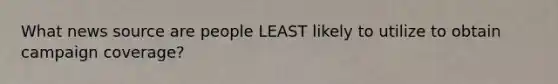 What news source are people LEAST likely to utilize to obtain campaign coverage?