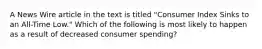 A News Wire article in the text is titled "Consumer Index Sinks to an All-Time Low." Which of the following is most likely to happen as a result of decreased consumer spending?