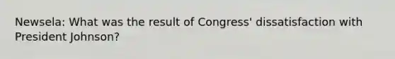 Newsela: What was the result of Congress' dissatisfaction with President Johnson?