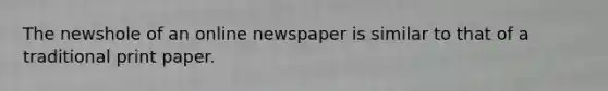 The newshole of an online newspaper is similar to that of a traditional print paper.