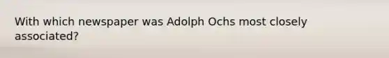 With which newspaper was Adolph Ochs most closely associated?