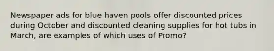 Newspaper ads for blue haven pools offer discounted prices during October and discounted cleaning supplies for hot tubs in March, are examples of which uses of Promo?