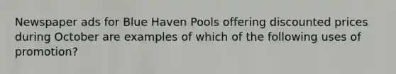 Newspaper ads for Blue Haven Pools offering discounted prices during October are examples of which of the following uses of promotion?