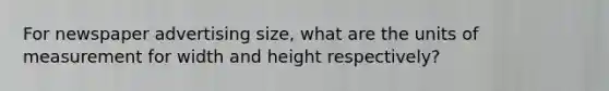 For newspaper advertising size, what are the units of measurement for width and height respectively?