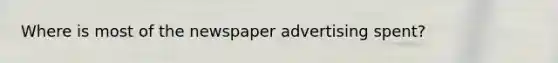 Where is most of the newspaper advertising spent?