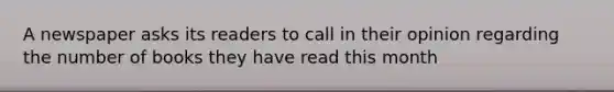 A newspaper asks its readers to call in their opinion regarding the number of books they have read this month