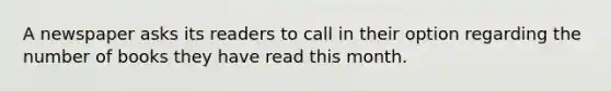 A newspaper asks its readers to call in their option regarding the number of books they have read this month.