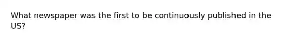 What newspaper was the first to be continuously published in the US?