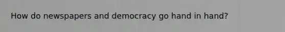 How do newspapers and democracy go hand in hand?