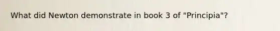 What did Newton demonstrate in book 3 of "Principia"?