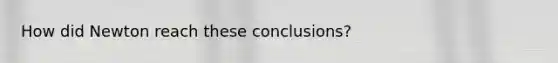 How did Newton reach these conclusions?
