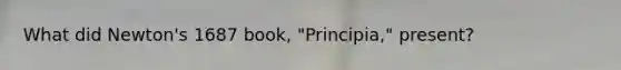 What did Newton's 1687 book, "Principia," present?