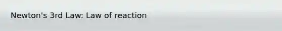 Newton's 3rd Law: Law of reaction