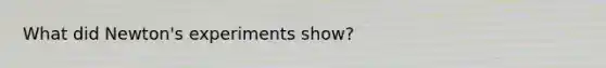 What did Newton's experiments show?