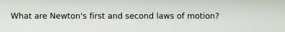 What are Newton's first and second laws of motion?