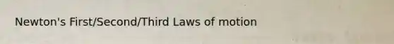 Newton's First/Second/Third Laws of motion