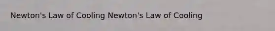 Newton's Law of Cooling Newton's Law of Cooling