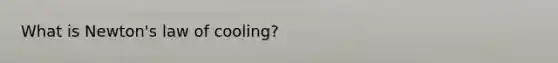 What is Newton's law of cooling?