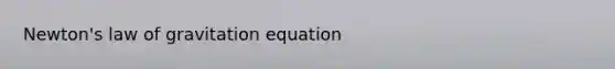 Newton's law of gravitation equation