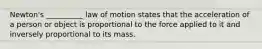 Newton's __________ law of motion states that the acceleration of a person or object is proportional to the force applied to it and inversely proportional to its mass.