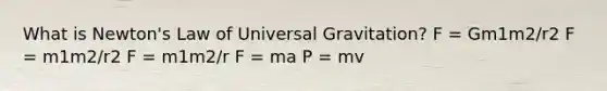 What is Newton's Law of Universal Gravitation? F = Gm1m2/r2 F = m1m2/r2 F = m1m2/r F = ma P = mv