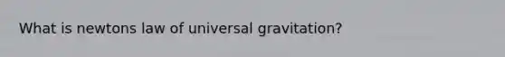 What is newtons law of universal gravitation?