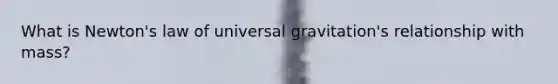 What is Newton's law of universal gravitation's relationship with mass?