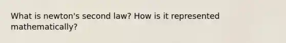 What is newton's second law? How is it represented mathematically?