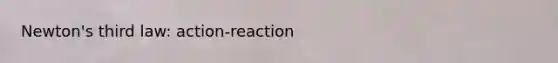 Newton's third law: action-reaction