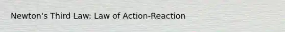 Newton's Third Law: Law of Action-Reaction