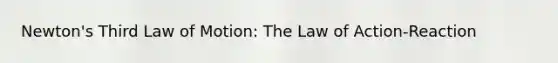 Newton's Third Law of Motion: The Law of Action-Reaction