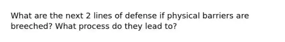 What are the next 2 lines of defense if physical barriers are breeched? What process do they lead to?