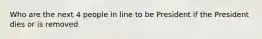 Who are the next 4 people in line to be President if the President dies or is removed