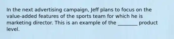 In the next advertising campaign, Jeff plans to focus on the value-added features of the sports team for which he is marketing director. This is an example of the ________ product level.