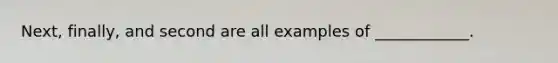 Next, finally, and second are all examples of ____________.