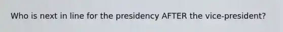 Who is next in line for the presidency AFTER the vice-president?