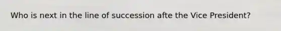 Who is next in the line of succession afte the Vice President?