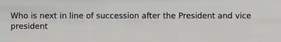 Who is next in line of succession after the President and vice president