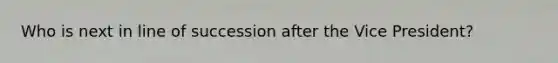 Who is next in line of succession after the Vice President?