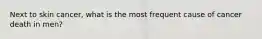 Next to skin cancer, what is the most frequent cause of cancer death in men?