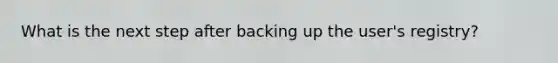 What is the next step after backing up the user's registry?