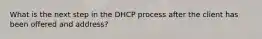 What is the next step in the DHCP process after the client has been offered and address?