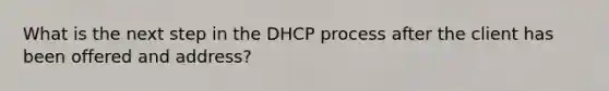 What is the next step in the DHCP process after the client has been offered and address?