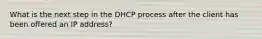 What is the next step in the DHCP process after the client has been offered an IP address?