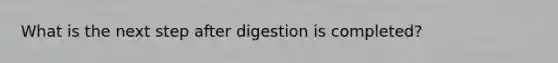 What is the next step after digestion is completed?