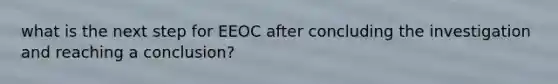 what is the next step for EEOC after concluding the investigation and reaching a conclusion?