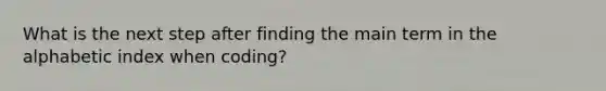 What is the next step after finding the main term in the alphabetic index when coding?